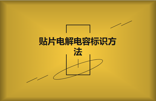 貼片電解電容標(biāo)識方法是怎樣的?怎么識別